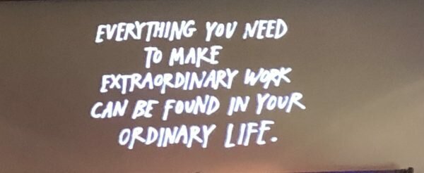 Everything you need to make extradorinaiy work can be found in your ordinary life